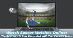watch-soccer-matches-online:-the-best-way-to-stay-connected-with-your-favorite-teams